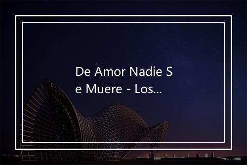 De Amor Nadie Se Muere - Los Estramboticos-歌词