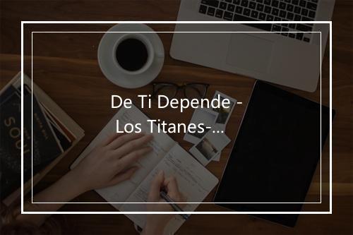 De Ti Depende - Los Titanes-歌词