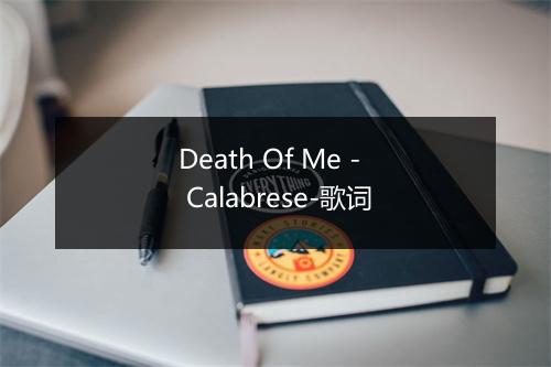 Death Of Me - Calabrese-歌词