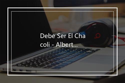 Debe Ser El Chacoli - Alberto Cortez-歌词