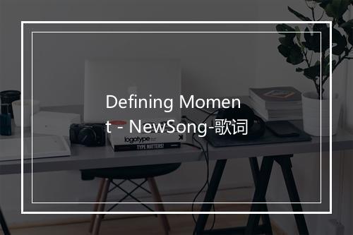 Defining Moment - NewSong-歌词