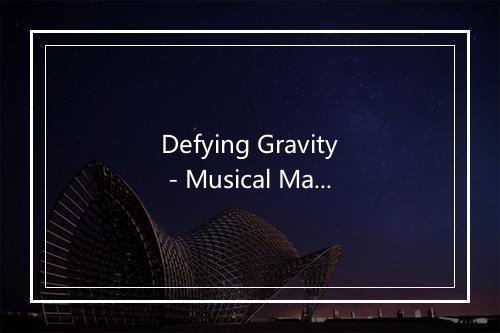 Defying Gravity - Musical Mania-歌词_5