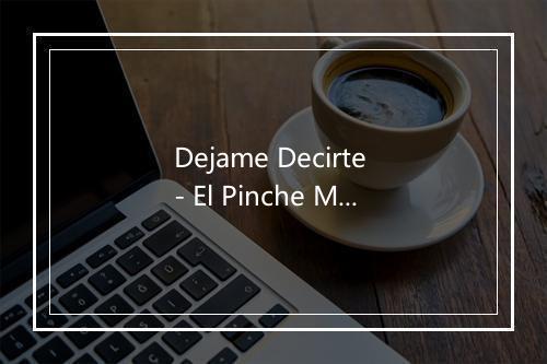 Dejame Decirte - El Pinche Mara-歌词