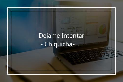 Dejame Intentar - Chiquicha-歌词