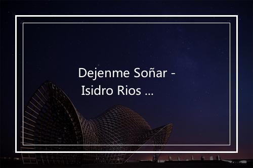 Dejenme Soñar - Isidro Rios y el Grupo Ideal-歌词