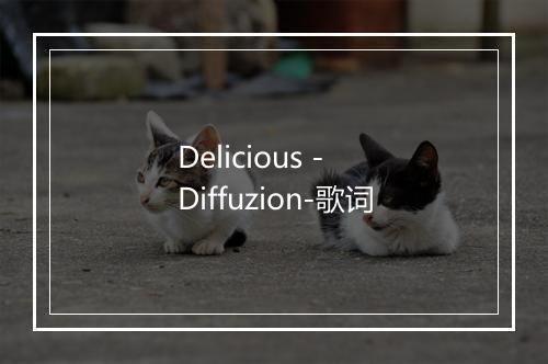 Delicious - Diffuzion-歌词