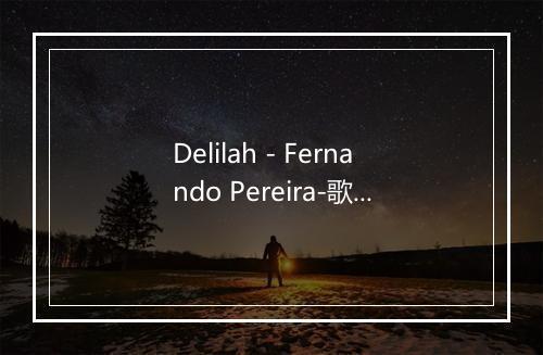 Delilah - Fernando Pereira-歌词