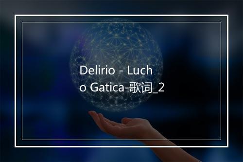 Delirio - Lucho Gatica-歌词_2