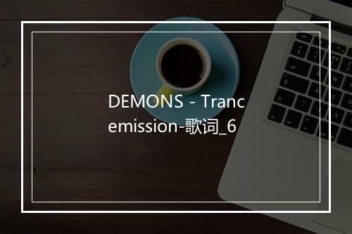 DEMONS - Trancemission-歌词_6