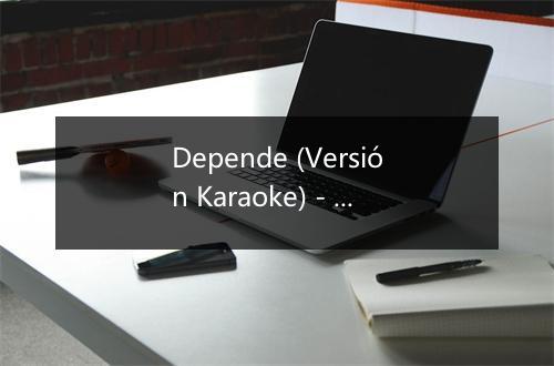 Depende (Versión Karaoke) - The Kara-Okey Band-歌词