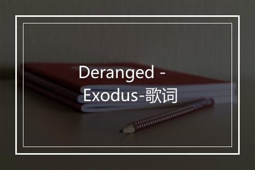 Deranged - Exodus-歌词