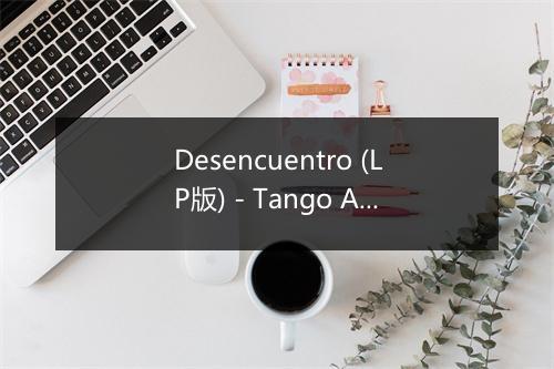 Desencuentro (LP版) - Tango Argentino-歌词