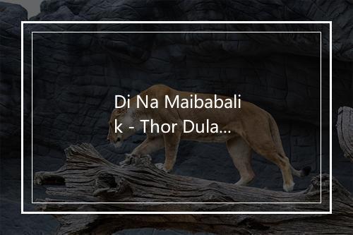 Di Na Maibabalik - Thor Dulay-歌词