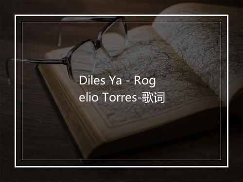 Diles Ya - Rogelio Torres-歌词