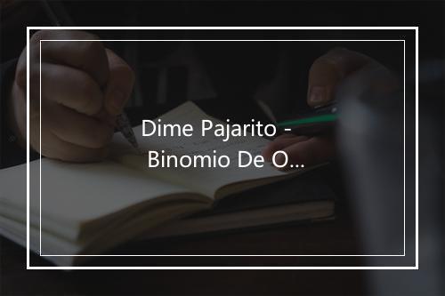 Dime Pajarito - Binomio De Oro-歌词