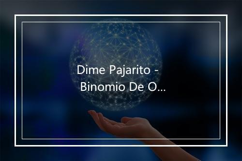 Dime Pajarito - Binomio De Oro-歌词_1