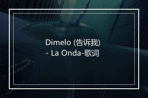 Dimelo (告诉我) - La Onda-歌词