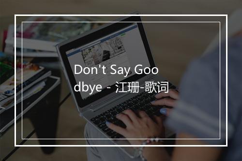 Don't Say Goodbye - 江珊-歌词