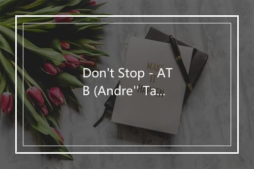 Don't Stop - ATB (Andre'' Tanneberger)-歌词