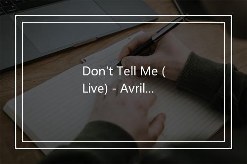 Don't Tell Me (Live) - Avril Lavigne (艾薇儿)-歌词