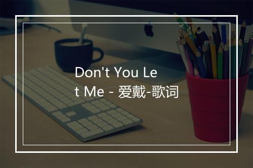 Don't You Let Me - 爱戴-歌词