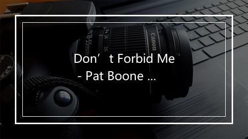 Don’t Forbid Me - Pat Boone (帕特·布恩)-歌词_1