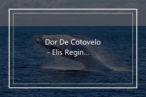 Dor De Cotovelo - Elis Regina-歌词_1