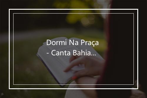 Dormi Na Praça - Canta Bahia-歌词