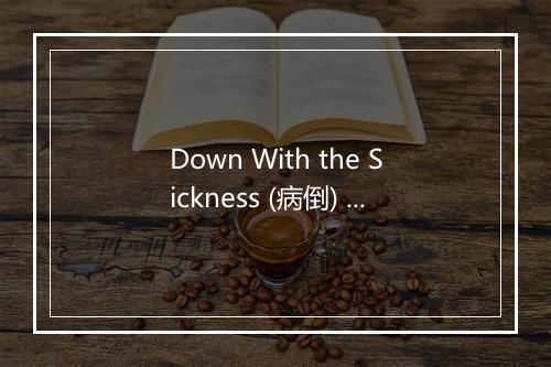 Down With the Sickness (病倒) - Black Hole Sun-歌词