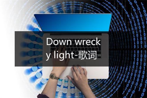 Down wrecky light-歌词