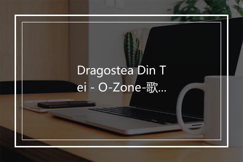 Dragostea Din Tei - O-Zone-歌词