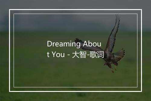 Dreaming About You - 大智-歌词