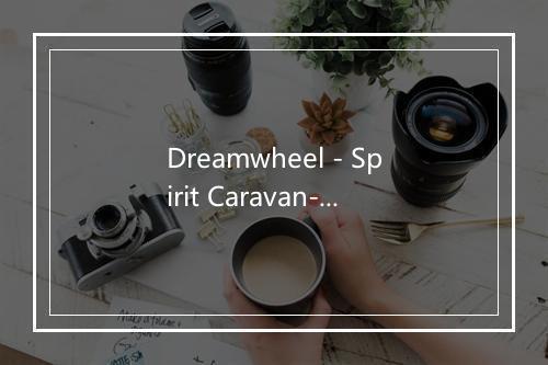 Dreamwheel - Spirit Caravan-歌词