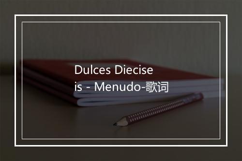 Dulces Dieciseis - Menudo-歌词