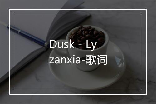 Dusk - Lyzanxia-歌词