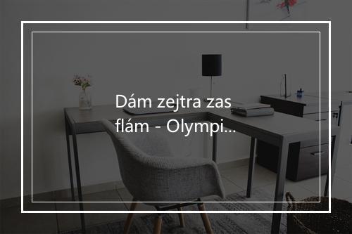 Dám zejtra zas flám - Olympic-歌词