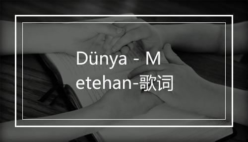 Dünya - Metehan-歌词