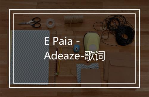 E Paia - Adeaze-歌词