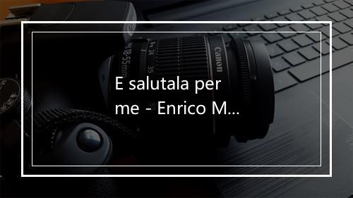 E salutala per me - Enrico Musiani-歌词