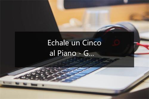 Echale un Cinco al Piano - Graciela y Marcela-歌词