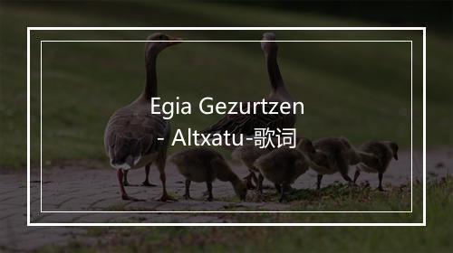 Egia Gezurtzen - Altxatu-歌词