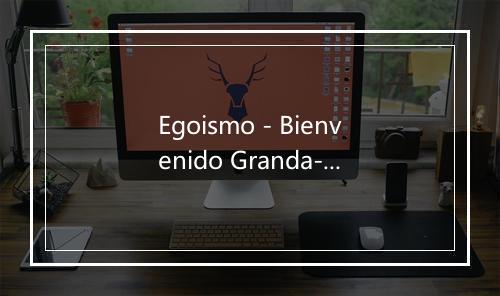 Egoismo - Bienvenido Granda-歌词