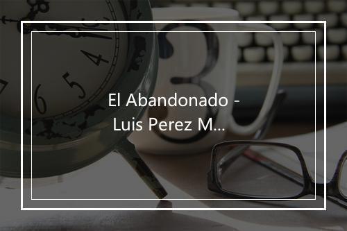 El Abandonado - Luis Perez Meza-歌词