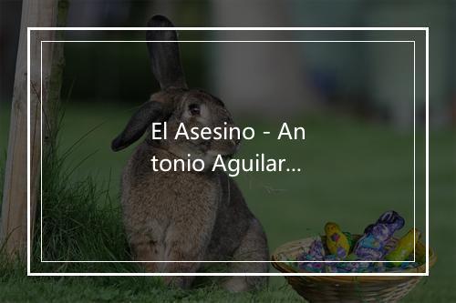 El Asesino - Antonio Aguilar-歌词