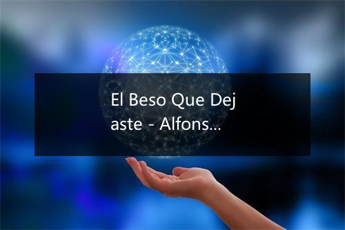 El Beso Que Dejaste - Alfonso Maya-歌词