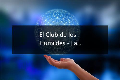 El Club de los Humildes - La Banda Del Planeta-歌词_1