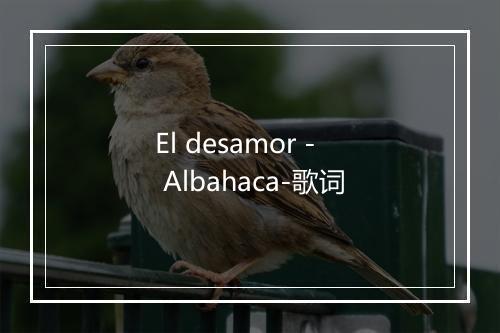 El desamor - Albahaca-歌词