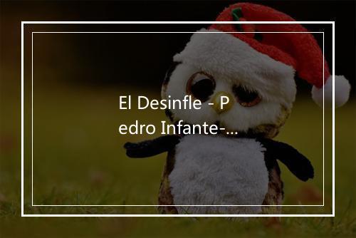 El Desinfle - Pedro Infante-歌词