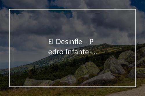 El Desinfle - Pedro Infante-歌词_1