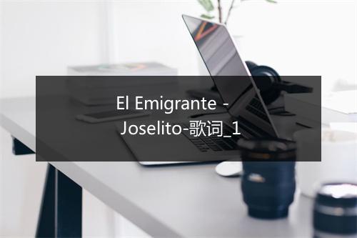 El Emigrante - Joselito-歌词_1